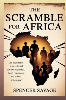 The Scramble for Africa: An Account of How Colonial Powers Expanded, Faced Resistance, and Seized Sovereignty