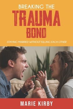 Paperback Breaking The Trauma Bond: Staying Married Without Killing Each Other Book