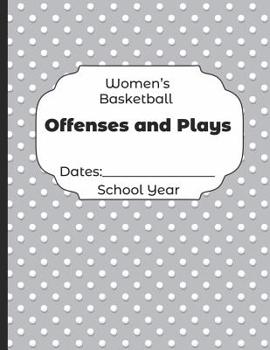 Paperback Womens Basketball Offenses and Plays Dates: School Year: Undated Coach Schedule Organizer For Teaching Fundamentals Practice Drills, Strategies, Offen Book