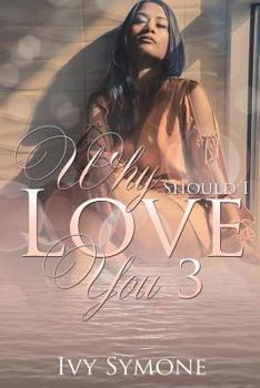 Why Should I Love You?: Revised, Re-Edited + 10,000 Added Words! - Book #3 of the Why Should I Love You?