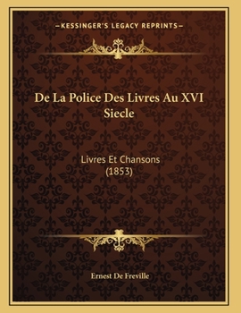 Paperback De La Police Des Livres Au XVI Siecle: Livres Et Chansons (1853) [French] Book