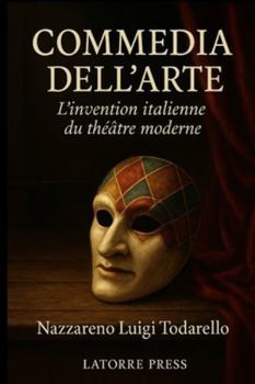 COMMEDIA DELL'ARTE: L'invention italienne du théâtre (French Edition)