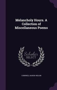 Hardcover Melancholy Hours. A Collection of Miscellaneous Poems Book