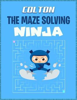 Paperback Colton the Maze Solving Ninja: Fun Mazes for Kids Games Activity Workbook Book