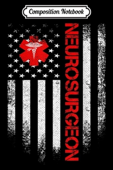 Composition Notebook: Vintage USA Neurosurgeon Doctor American Flag Patriotic Gift  Journal/Notebook Blank Lined Ruled 6x9 100 Pages