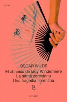 El abanico de Lady Windermere, la santa cortesana, Una Tragedia Florentina / Lady Windermere's Fan, The Holy Court, A Florentine Tragedy (Biblioteca Clasica Y Contemporanea) (Spanish Edition)
