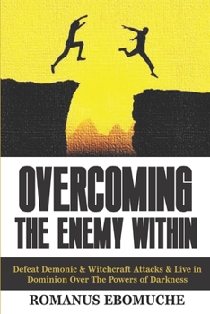 Paperback Overcoming The Enemy Within: Defeat Demonic & Witchcraft Attacks & Live in Dominion Over The Powers of Darkness Book