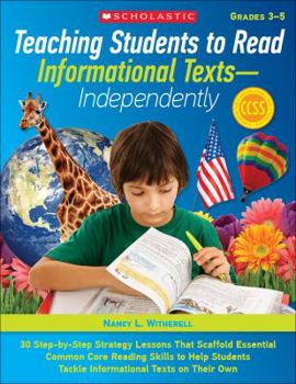 Paperback Teaching Students to Read Informational Texts--Independently, Grades 3-5: 30 Step-By-Step Strategy Lessons That Scaffold Essential Common Core Reading Book