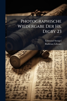 Photographische Wiedergabe Der Hs. Digby 23: Mit Genehmigung Der Curatoren Der Bodleyschen Bibliothek Zu Oxford...