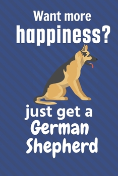 Paperback Want more happiness? just get a German Shepherd: For German Shepherd Dog Fans Book