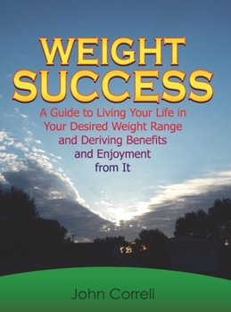 Hardcover Weight Success: A Guide to Living Your Life in Your Desired Weight Range and Deriving Benefits and Enjoyment from It Book