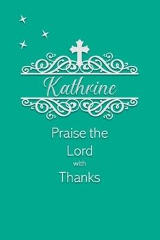 Paperback Kathrine Praise the Lord with Thanks: Personalized Gratitude Journal for Women of Faith Book