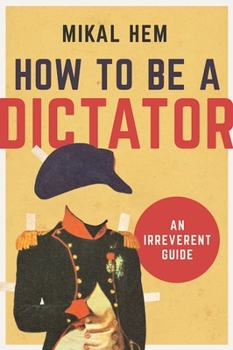 Hardcover How to Be a Dictator: An Irreverent Guide Book