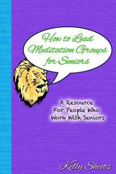 Paperback How to Lead Meditation Groups for Seniors: A Resource For People Who Work With Seniors Book