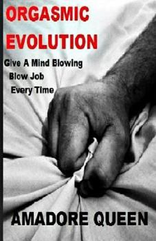 Paperback Orgasmic Evolution: Give A Mind Blowing Blow Job - Every Time Book