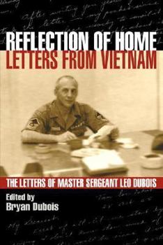 Reflection of Home - Letters from Vietnam; The Letters of Master Sergeant Leo Dubois