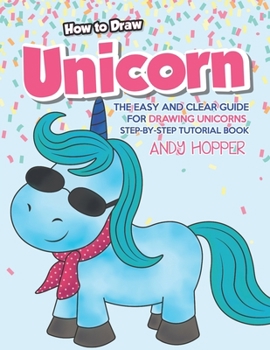Paperback How to Draw Unicorn: The Easy and Clear Guide for Drawing Unicorns - Step-by-Step Tutorial Book