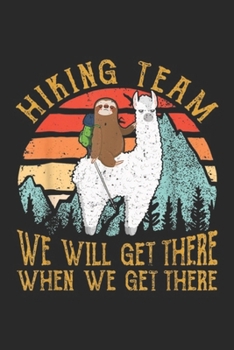 Hiking Team We will Get There when we get there: Sloth Riding Llama Hiking Team We'll Get There Journal/Notebook Blank Lined Ruled 6x9 100 Pages