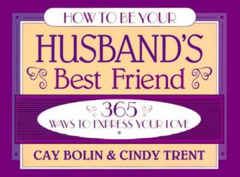 Paperback How to Be Your Husband's Best Friend: 365 Ways to Express Your Love Book