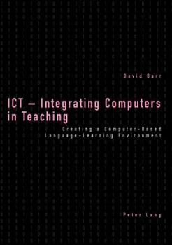 ICT - Integrating Computers in Teaching: Creating a Computer-Based Language-Learning Environment
