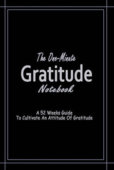 Paperback The One-Minute Gratitude Notebook: A 52 Weeks Guide To Cultivate An Attitude Of Gratitude Book