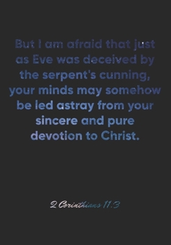 Paperback 2 Corinthians 11: 3 Notebook: But I am afraid that just as Eve was deceived by the serpent's cunning, your minds may somehow be led astr Book