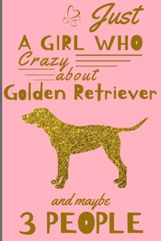 Just A Girl Who Crazy About Golden Retriever: Funny And Cute Golden Retriever Blank Lined Notebook Journal 6X9, Great Birthday Idea For Dogs Lovers, Owners
