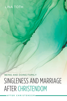 Hardcover Singleness and Marriage After Christendom: Being and Doing Family Book