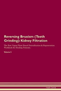 Paperback Reversing Bruxism (Teeth Grinding): Kidney Filtration The Raw Vegan Plant-Based Detoxification & Regeneration Workbook for Healing Patients. Volume 5 Book