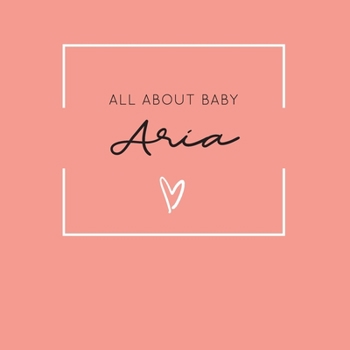 All About Baby Aria: The Perfect Personalized Keepsake Journal for Baby's First Year - Great Baby Shower Gift [Soft Coral]