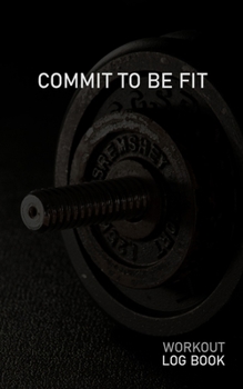 COMMIT TO BE FIT: Blank Daily Workout Log Book | Track Exercise Type, Sets, Reps, Weight, Cardio, Calories, Distance & Time | Space to Record ... Cooldown & Water Intake | Dumbbell Cover