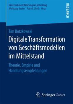 Paperback Digitale Transformation Von Geschäftsmodellen Im Mittelstand: Theorie, Empirie Und Handlungsempfehlungen [German] Book