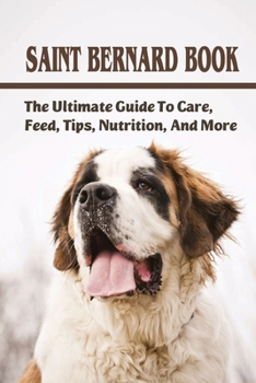 Paperback Saint Bernard Book: The Ultimate Guide To Care, Feed, Tips, Nutrition, And More: Saint Bernards Caring Guide Book