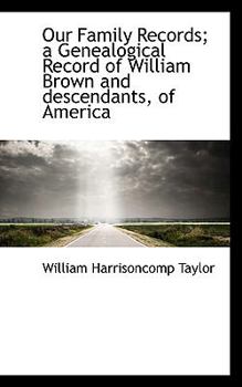 Our Family Records; A Genealogical Record of William Brown and Descendants, of America