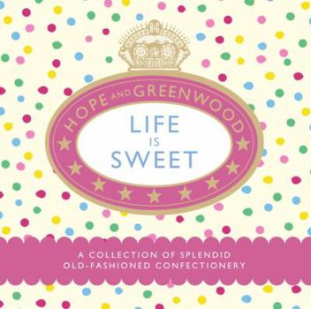 Hardcover Life Is Sweet: A Collection of Splendid Old-Fashioned Confectionery Book