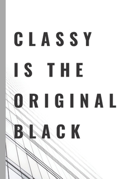 Paperback Classy Is The Original Black - Notebook: signed Notebook/Journal Book to Write in, (6" x 9"), 120 Pages, (Gift For Friends, ... ) - Inspirational & Mo Book