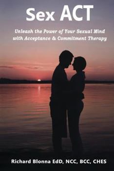 Paperback Sex ACT: Unleash the Power of Your Sexual Mind with Acceptance & Commitment Therapy Book