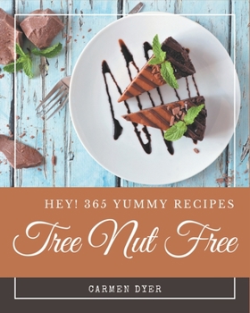 Paperback Hey! 365 Yummy Tree Nut Free Recipes: The Best Yummy Tree Nut Free Cookbook that Delights Your Taste Buds Book