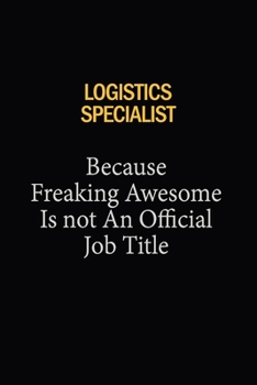 Logistics Specialist Because Freaking Awesome Is Not An Official Job Title: 6x9 Unlined 120 pages writing notebooks for Women and girls