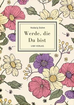 Hedwig Dohm: Werde, die Du bist. Vollständige Neuausgabe: Eine Novelle über weibliche Selbstsuche (German Edition)