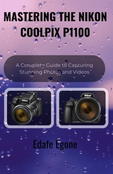 Paperback Mastering the Nikon Coolpix P1100: A Complete Guide to Capturing Stunning Photos and Videos Book