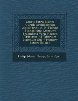 Paperback Sancti Patris Nostri Cyrilli Archiepiscopi Alexandrini in D. Joannis Evangelium: Accedunt Fragmenta Varia Necnon Tractatus Ad Tiberium Diaconum Duo [Latin] Book