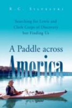 Paperback A Paddle across America: Searching for Lewis and Clark Corps of Discovery but Finding Us Book