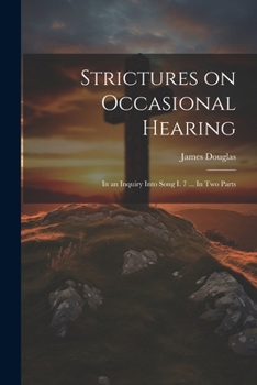 Strictures on Occasional Hearing: In an Inquiry Into Song I. 7 ... In two Parts