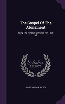 Hardcover The Gospel Of The Atonement: Being The Hulsean Lectures For 1898-99 Book