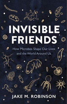 Hardcover Invisible Friends: How Microbes Shape Our Lives and the World Around Us Book