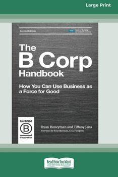 Paperback The B Corp Handbook, Second Edition: How You Can Use Business as a Force for Good [Standard Large Print 16 Pt Edition] Book