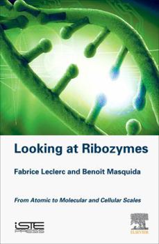 Hardcover Looking at Ribozymes: From Atomic to Molecular and Cellular Scales Book
