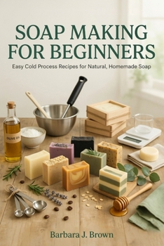 Paperback Soap Making for Beginners: Easy Cold Process Recipes for Natural, Homemade Soap Book