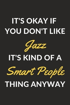 Paperback It's Okay If You Don't Like Jazz It's Kind Of A Smart People Thing Anyway: A Jazz Journal Notebook to Write Down Things, Take Notes, Record Plans or K Book